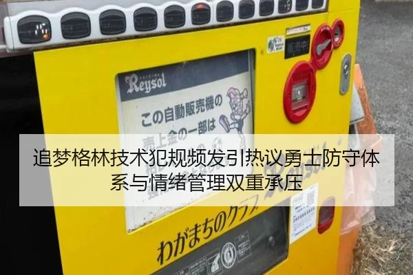 追梦格林技术犯规频发引热议勇士防守体系与情绪管理双重承压