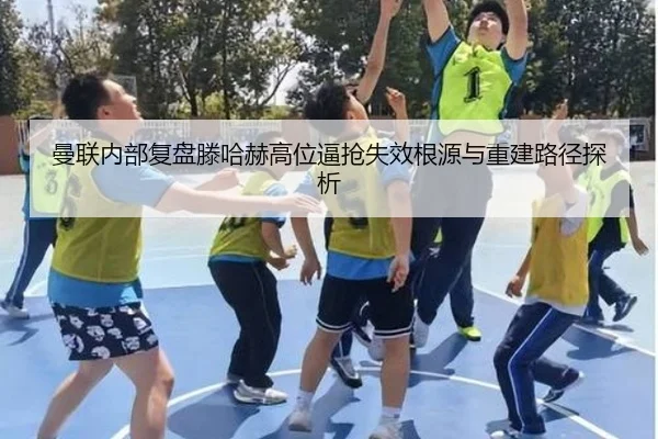 曼联内部复盘滕哈赫高位逼抢失效根源与重建路径探析