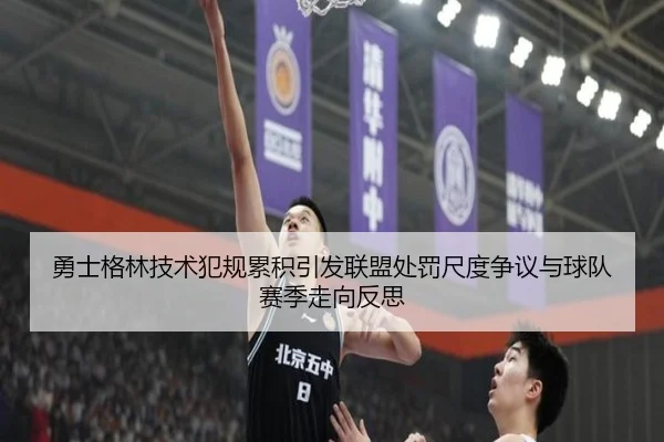 勇士格林技术犯规累积引发联盟处罚尺度争议与球队赛季走向反思