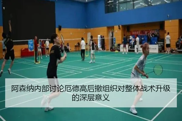 阿森纳内部讨论厄德高后撤组织对整体战术升级的深层意义