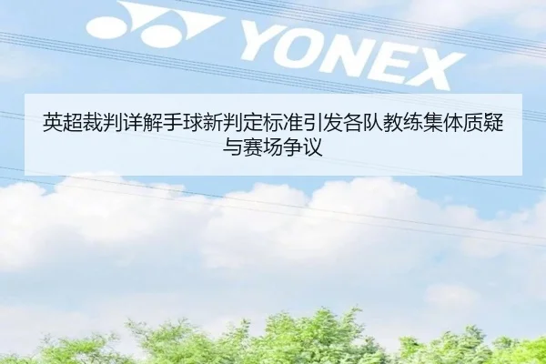 英超裁判详解手球新判定标准引发各队教练集体质疑与赛场争议