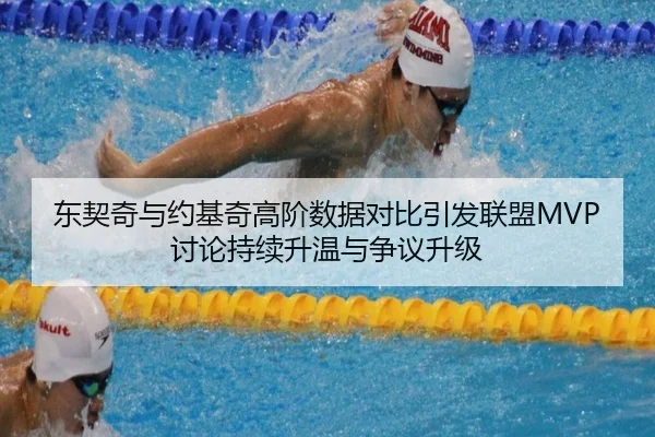 东契奇与约基奇高阶数据对比引发联盟MVP讨论持续升温与争议升级